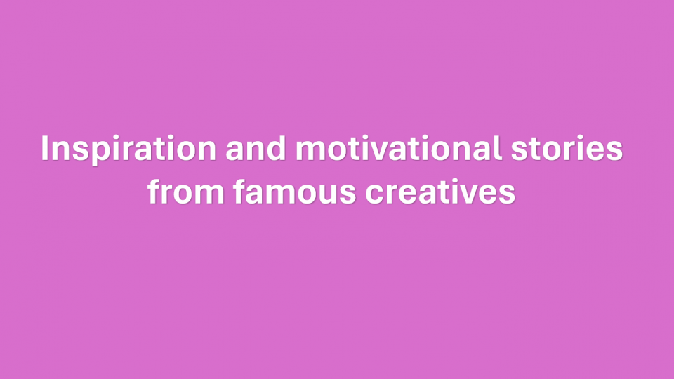 Inspiration and motivational stories from famous creatives
